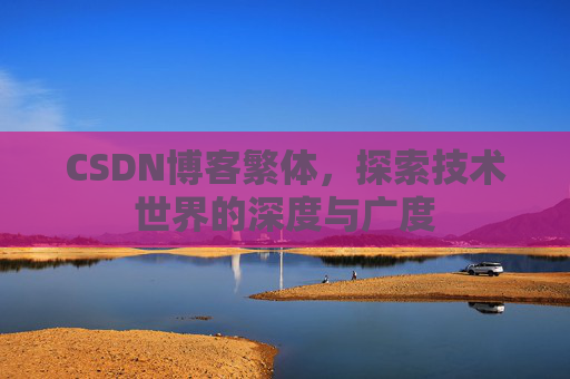 CSDN博客繁体，探索技术世界的深度与广度